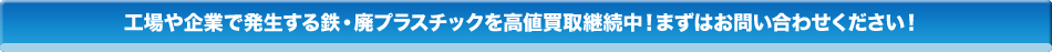 工場や企業で発生する鉄・廃プラスチックを高値買取継続中！